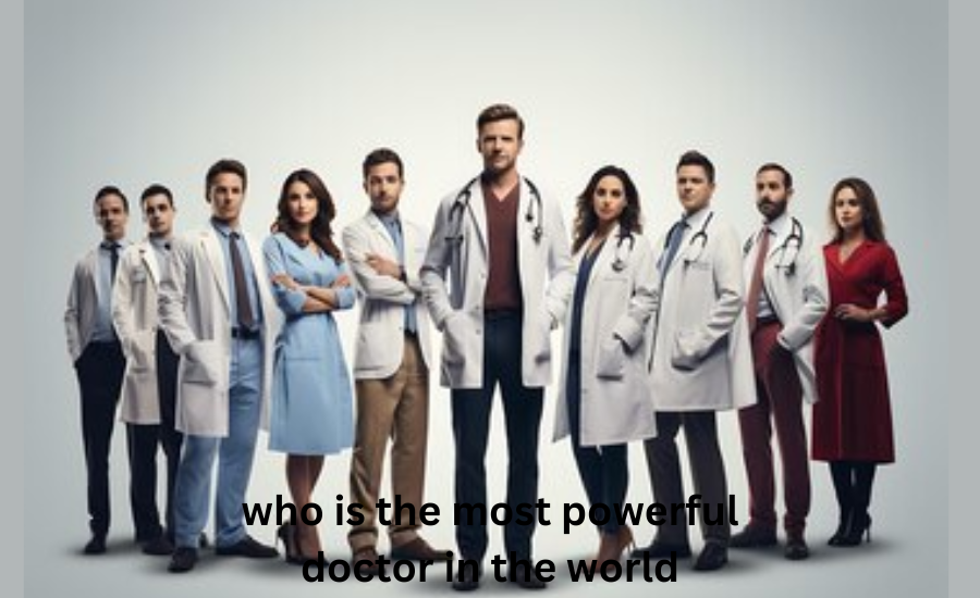 who is the most powerful doctor in the world