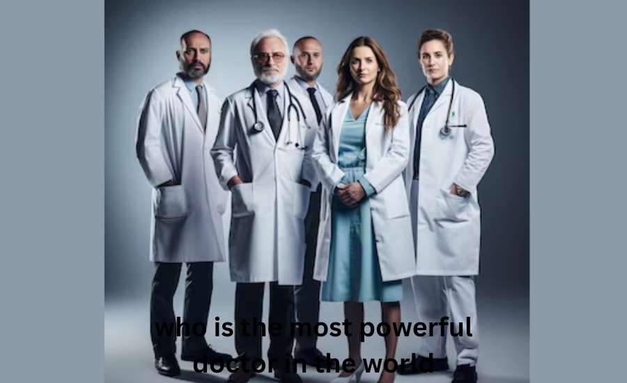 who is the most powerful doctor in the world