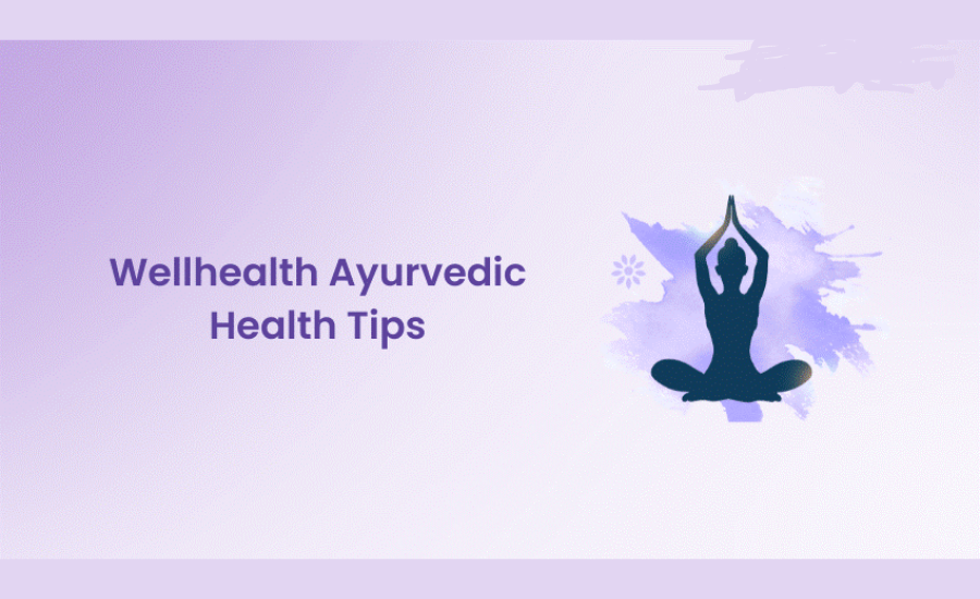 wellhealth ayurvedic health tips